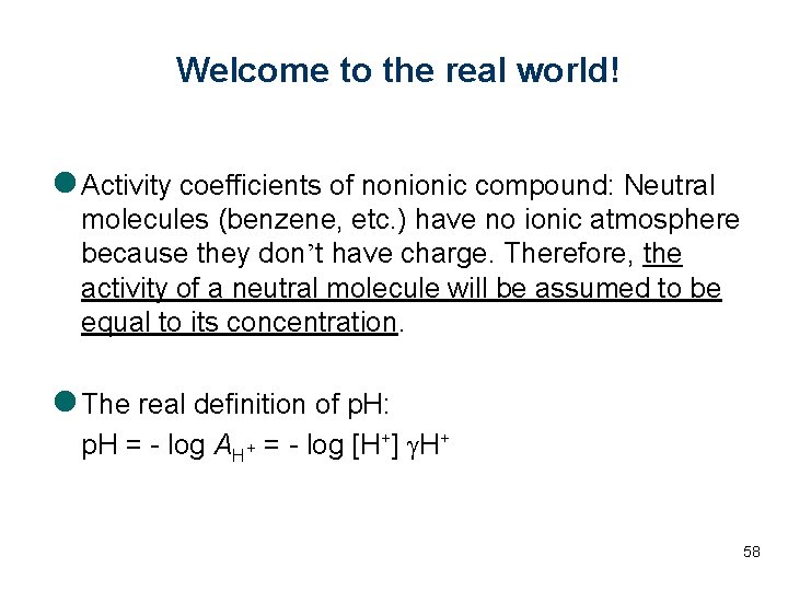 Welcome to the real world! l Activity coefficients of nonionic compound: Neutral molecules (benzene,