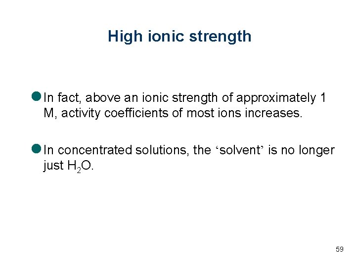 High ionic strength l In fact, above an ionic strength of approximately 1 M,