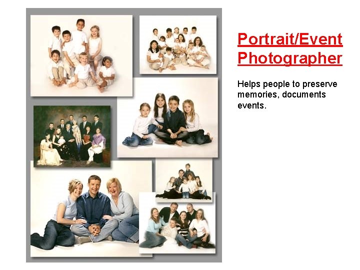 Portrait/Event Photographer Helps people to preserve memories, documents events. Portrait/Event Photographer Helps people to preserve memories, documents events.