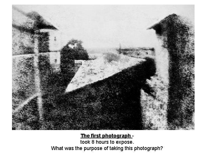 The first photograph took 8 hours to expose. What was the purpose of taking The first photograph took 8 hours to expose. What was the purpose of taking