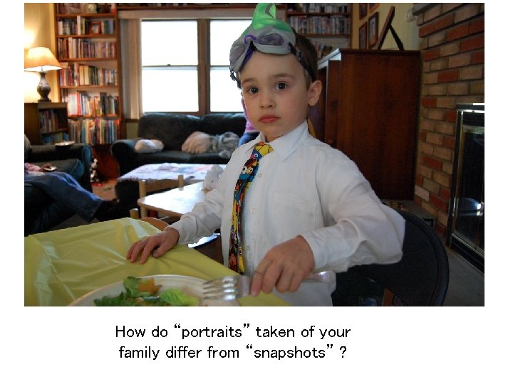 How do “portraits” taken of your family differ from “snapshots” ? How do “portraits” taken of your family differ from “snapshots” ?