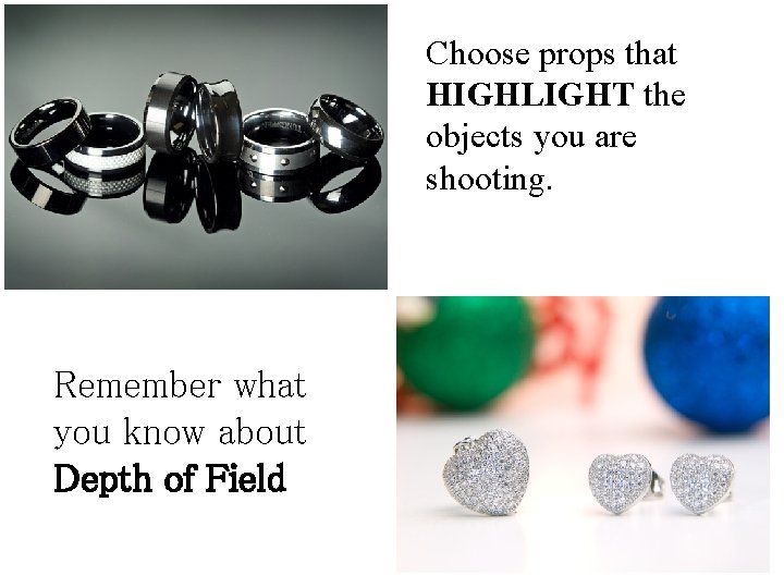 Choose props that HIGHLIGHT the objects you are shooting. Remember what you know about Choose props that HIGHLIGHT the objects you are shooting. Remember what you know about