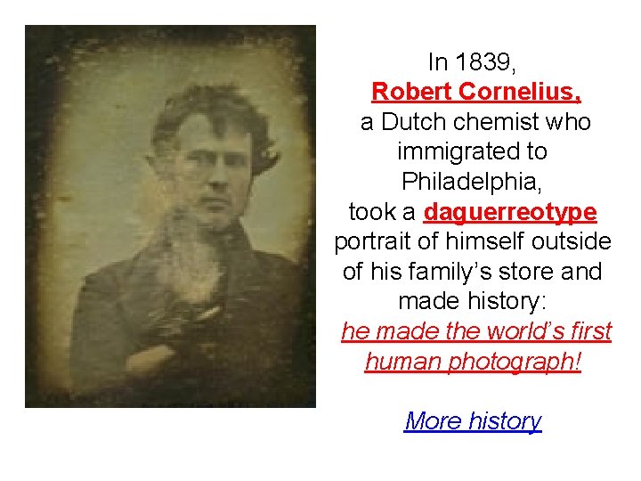 In 1839, Robert Cornelius, a Dutch chemist who immigrated to Philadelphia, took a daguerreotype In 1839, Robert Cornelius, a Dutch chemist who immigrated to Philadelphia, took a daguerreotype