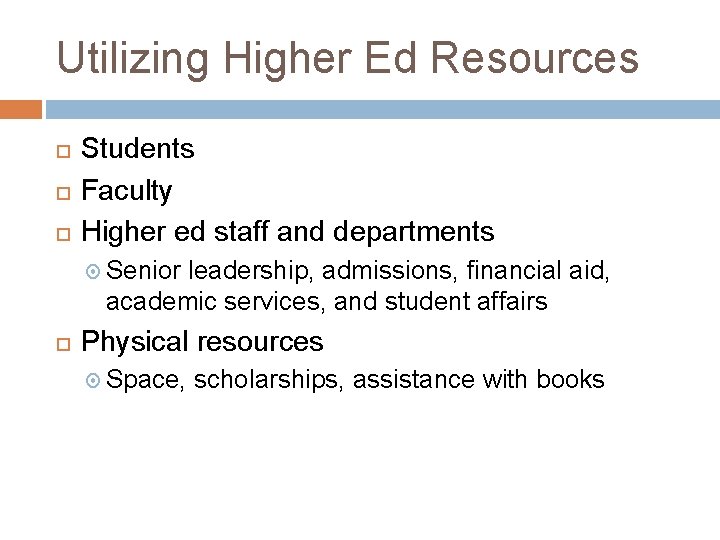 Utilizing Higher Ed Resources Students Faculty Higher ed staff and departments Senior leadership, admissions,