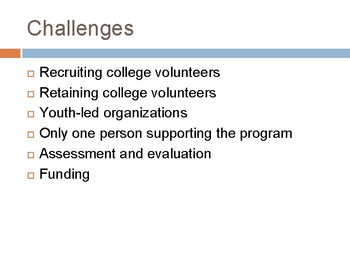 Challenges Recruiting college volunteers Retaining college volunteers Youth-led organizations Only one person supporting the