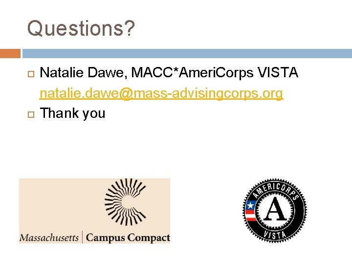 Questions? Natalie Dawe, MACC*Ameri. Corps VISTA natalie. dawe@mass-advisingcorps. org Thank you 