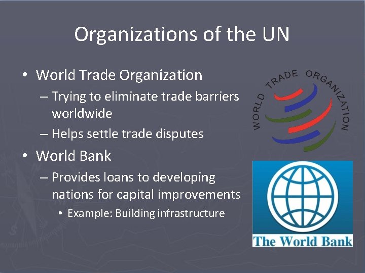 Organizations of the UN • World Trade Organization – Trying to eliminate trade barriers