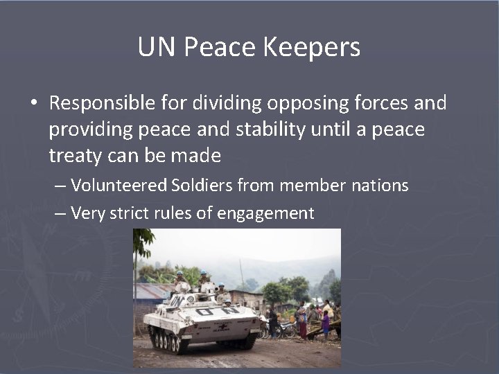 UN Peace Keepers • Responsible for dividing opposing forces and providing peace and stability