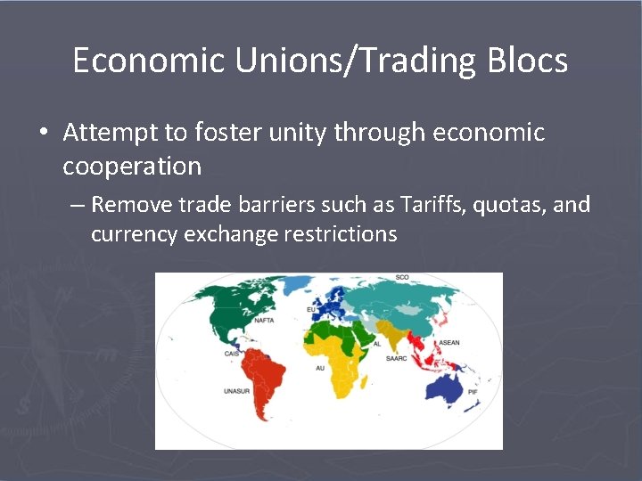 Economic Unions/Trading Blocs • Attempt to foster unity through economic cooperation – Remove trade
