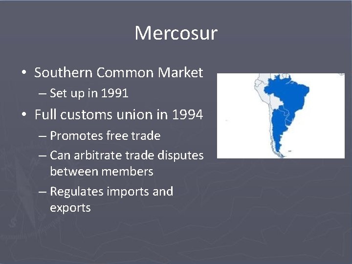 Mercosur • Southern Common Market – Set up in 1991 • Full customs union