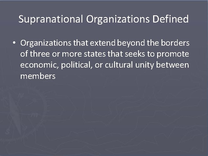 Supranational Organizations Defined • Organizations that extend beyond the borders of three or more