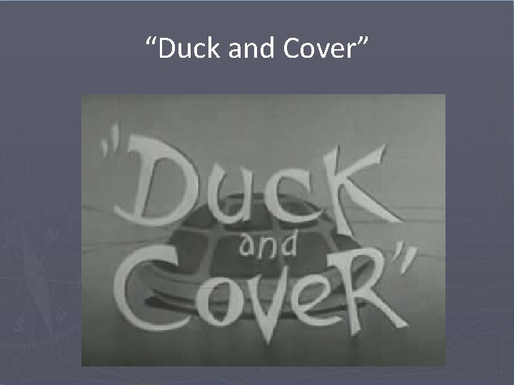 “Duck and Cover” 