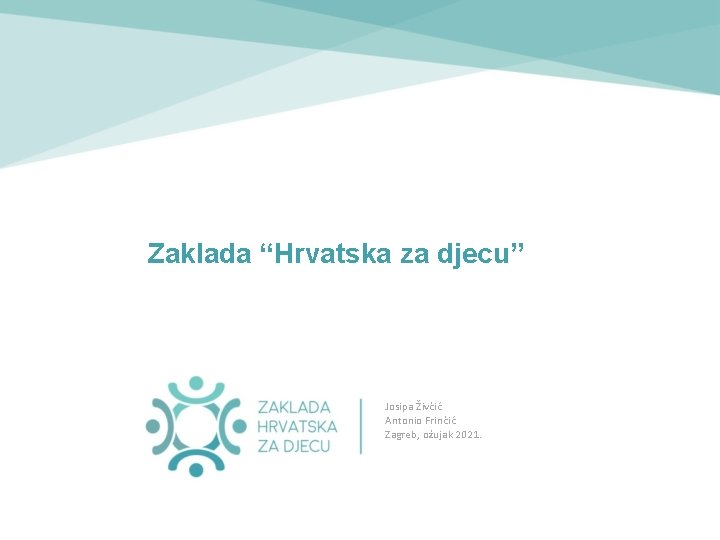 Zaklada “Hrvatska za djecu” Josipa Živčić Antonio Frinčić Zagreb, ožujak 2021. 