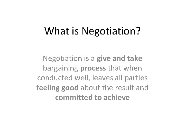What is Negotiation? Negotiation is a give and take bargaining process that when conducted