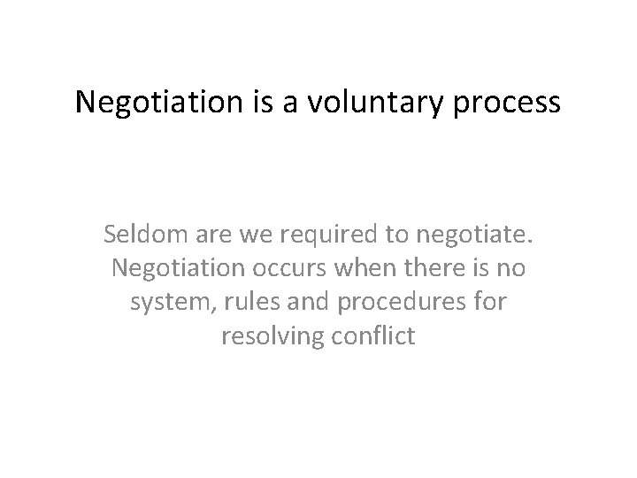 Negotiation is a voluntary process Seldom are we required to negotiate. Negotiation occurs when