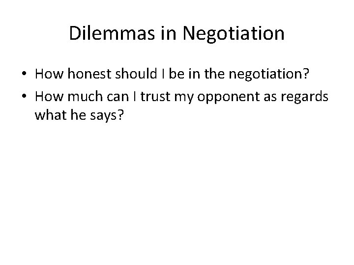 Dilemmas in Negotiation • How honest should I be in the negotiation? • How