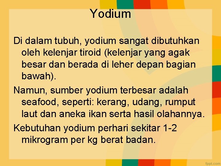 Yodium Di dalam tubuh, yodium sangat dibutuhkan oleh kelenjar tiroid (kelenjar yang agak besar