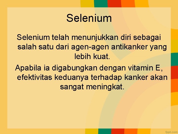 Selenium telah menunjukkan diri sebagai salah satu dari agen-agen antikanker yang lebih kuat. Apabila