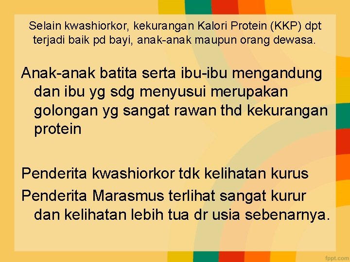 Selain kwashiorkor, kekurangan Kalori Protein (KKP) dpt terjadi baik pd bayi, anak-anak maupun orang