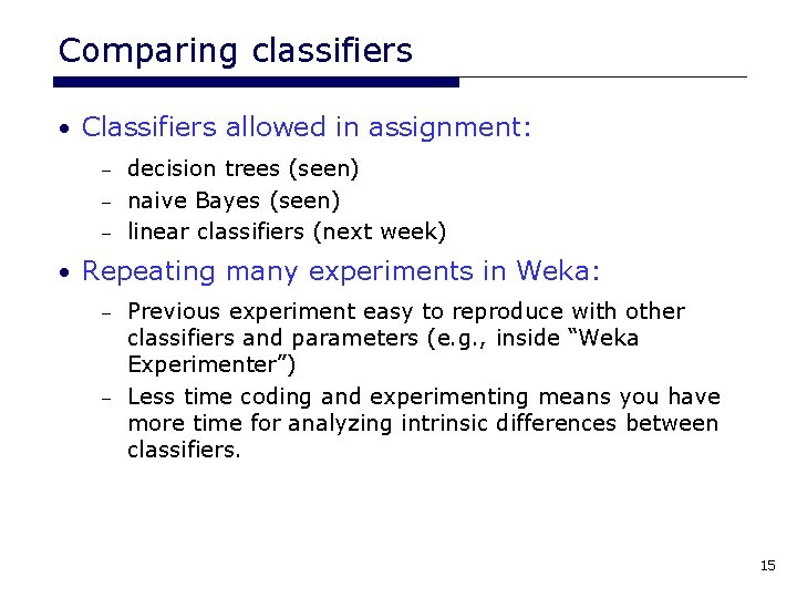 Comparing classifiers • Classifiers allowed in assignment: decision trees (seen) – naive Bayes (seen) Comparing classifiers • Classifiers allowed in assignment: decision trees (seen) – naive Bayes (seen)