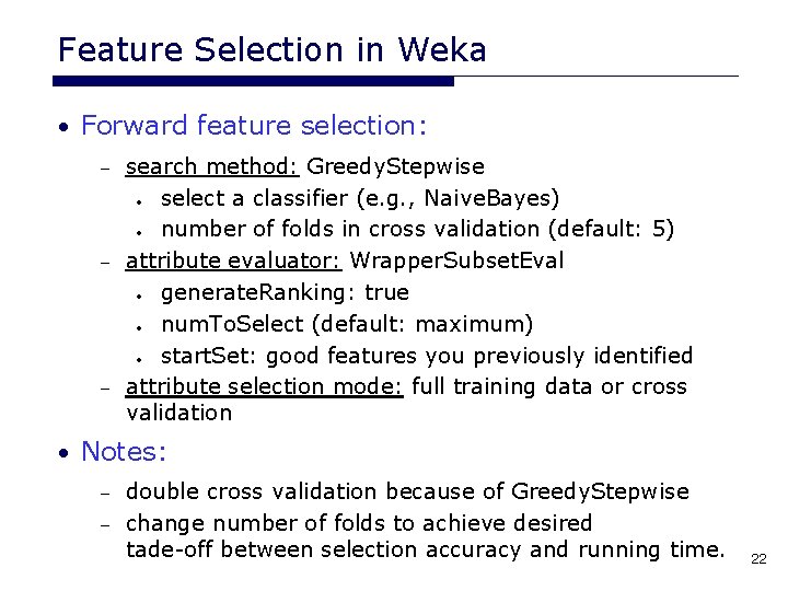 Feature Selection in Weka • Forward feature selection: search method: Greedy. Stepwise • select Feature Selection in Weka • Forward feature selection: search method: Greedy. Stepwise • select