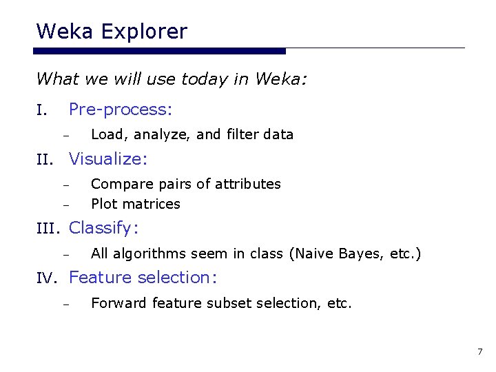 Weka Explorer What we will use today in Weka: I. Pre-process: – Load, analyze, Weka Explorer What we will use today in Weka: I. Pre-process: – Load, analyze,