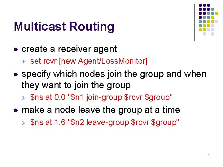 Multicast Routing l create a receiver agent Ø l specify which nodes join the