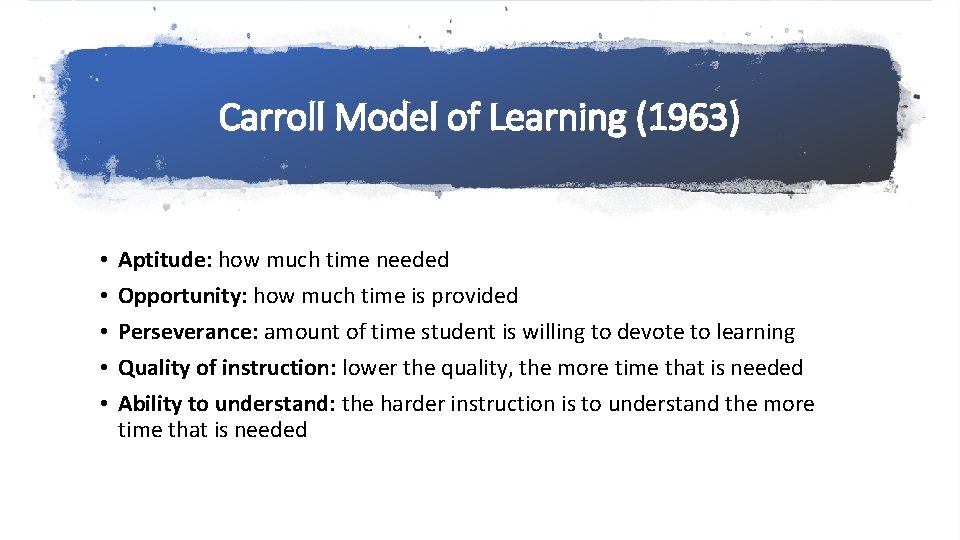 Carroll Model of Learning (1963) • • • Aptitude: how much time needed Opportunity: