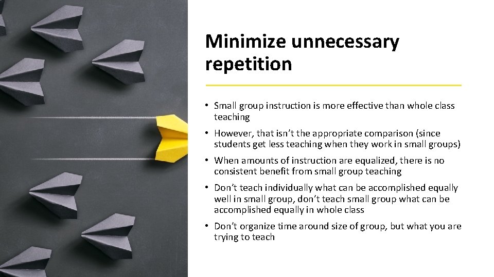 Minimize unnecessary repetition • Small group instruction is more effective than whole class teaching