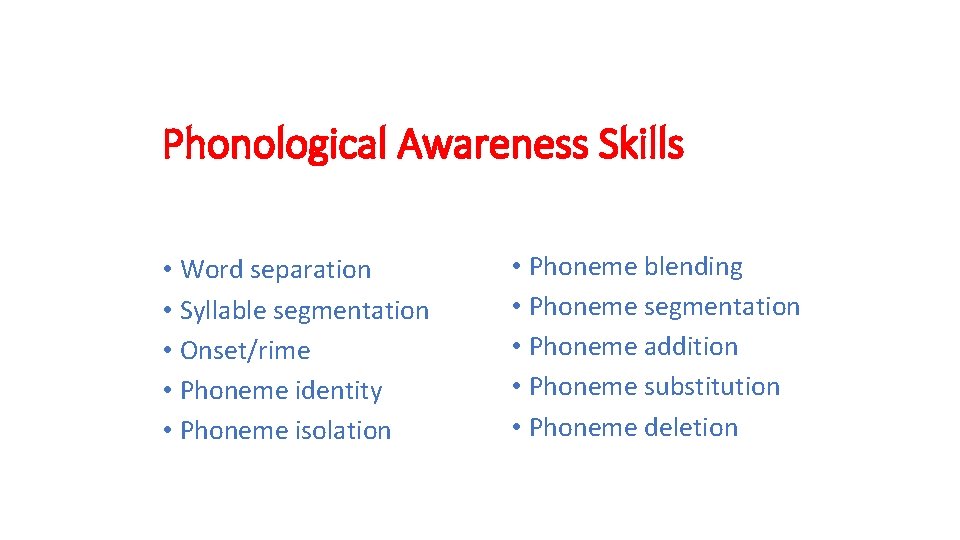 Phonological Awareness Skills • Word separation • Syllable segmentation • Onset/rime • Phoneme identity