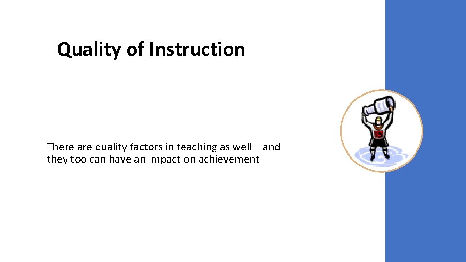 Quality of Instruction There are quality factors in teaching as well—and they too can