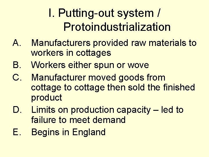 I. Putting-out system / Protoindustrialization A. Manufacturers provided raw materials to workers in cottages