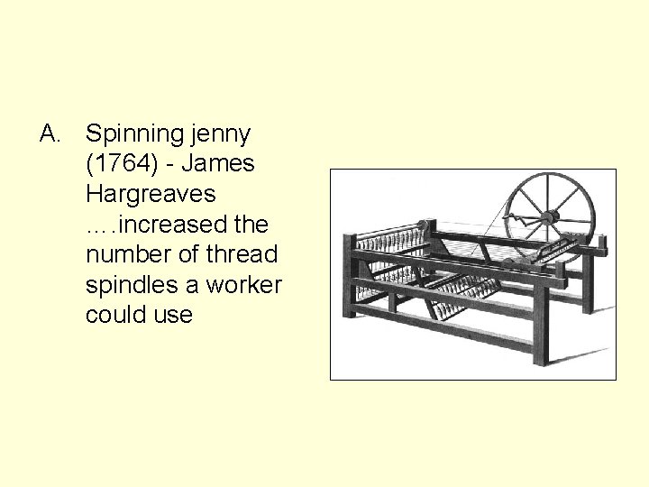 A. Spinning jenny (1764) - James Hargreaves …. increased the number of thread spindles
