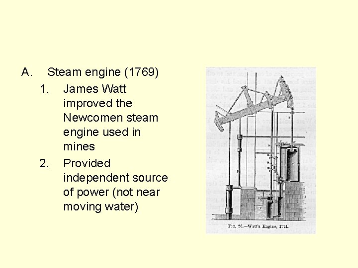 A. Steam engine (1769) 1. James Watt improved the Newcomen steam engine used in