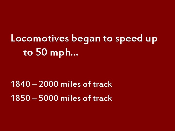 Locomotives began to speed up to 50 mph… 1840 – 2000 miles of track