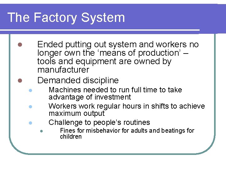 The Factory System Ended putting out system and workers no longer own the ‘means