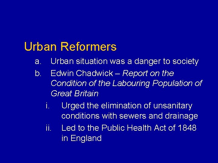 Urban Reformers a. Urban situation was a danger to society b. Edwin Chadwick –