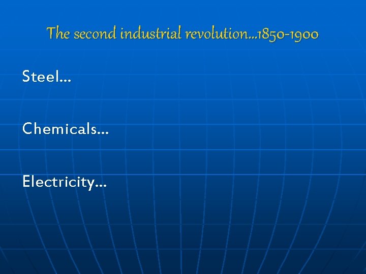 The second industrial revolution… 1850 -1900 Steel… Chemicals… Electricity… 