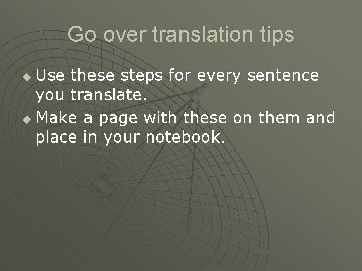 Go over translation tips Use these steps for every sentence you translate. u Make