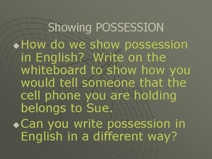 Showing POSSESSION u How do we show possession in English? Write on the whiteboard