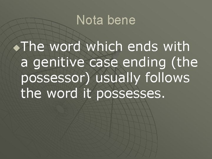 Nota bene The word which ends with a genitive case ending (the possessor) usually
