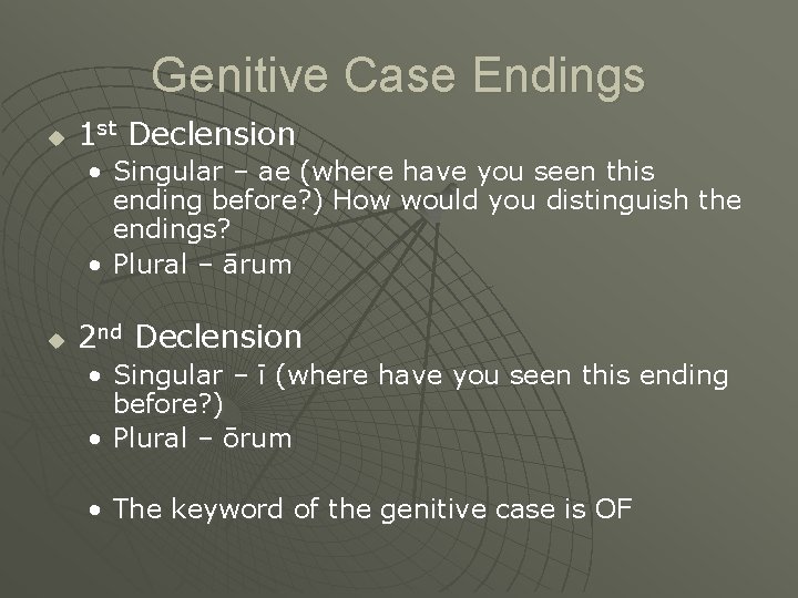 Genitive Case Endings u 1 st Declension • Singular – ae (where have you