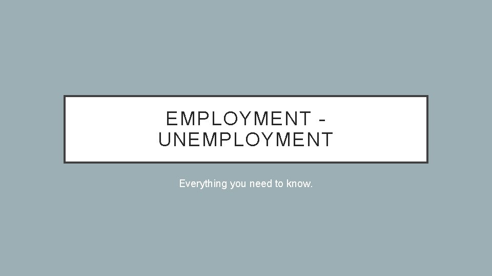 EMPLOYMENT UNEMPLOYMENT Everything you need to know. 