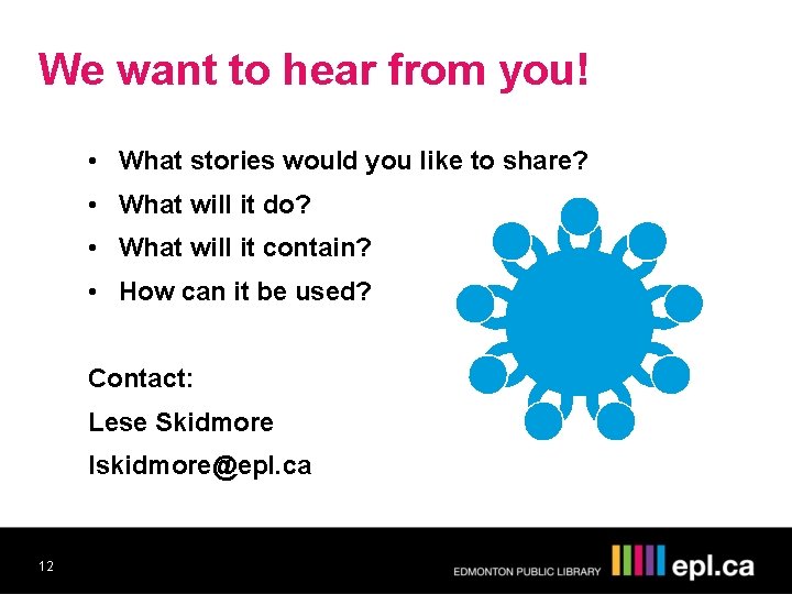 We want to hear from you! • What stories would you like to share?