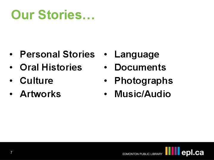 Our Stories… • • 7 Personal Stories Oral Histories Culture Artworks • • Language