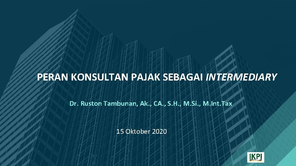 PERAN KONSULTAN PAJAK SEBAGAI INTERMEDIARY Dr. Ruston Tambunan, Ak. , CA. , S. H.