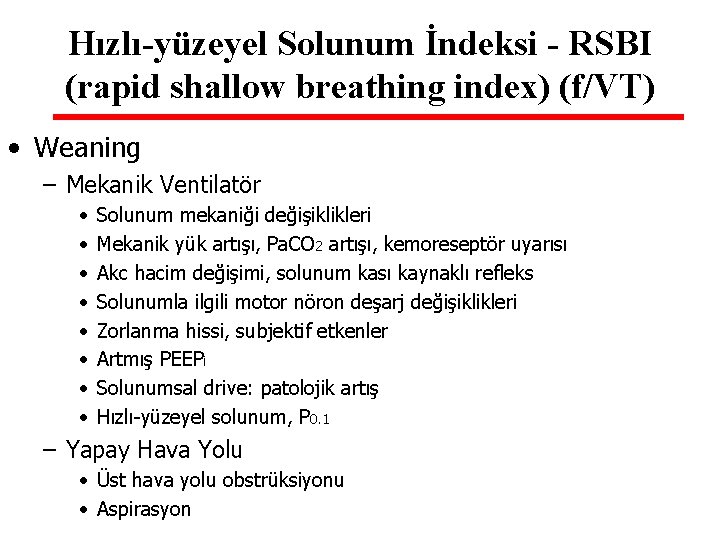 Hızlı-yüzeyel Solunum İndeksi - RSBI (rapid shallow breathing index) (f/VT) • Weaning – Mekanik