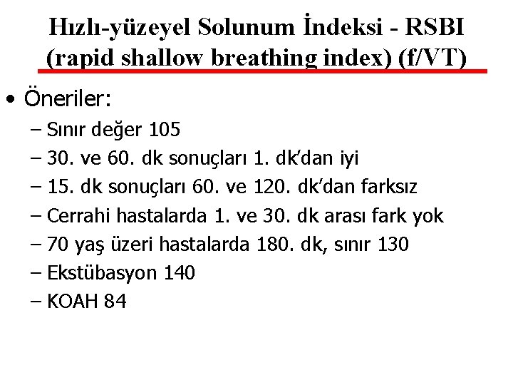 Hızlı-yüzeyel Solunum İndeksi - RSBI (rapid shallow breathing index) (f/VT) • Öneriler: – Sınır