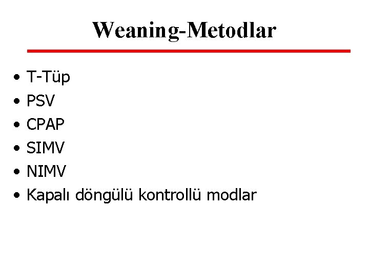 Weaning-Metodlar • • • T-Tüp PSV CPAP SIMV NIMV Kapalı döngülü kontrollü modlar Weaning-Metodlar • • • T-Tüp PSV CPAP SIMV NIMV Kapalı döngülü kontrollü modlar