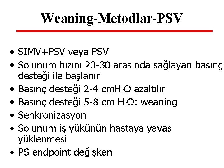 Weaning-Metodlar-PSV • SIMV+PSV veya PSV • Solunum hızını 20 -30 arasında sağlayan basınç desteği